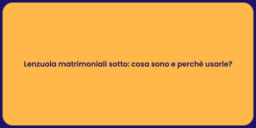 Lenzuola matrimoniali sotto: cosa sono e perché usarle?