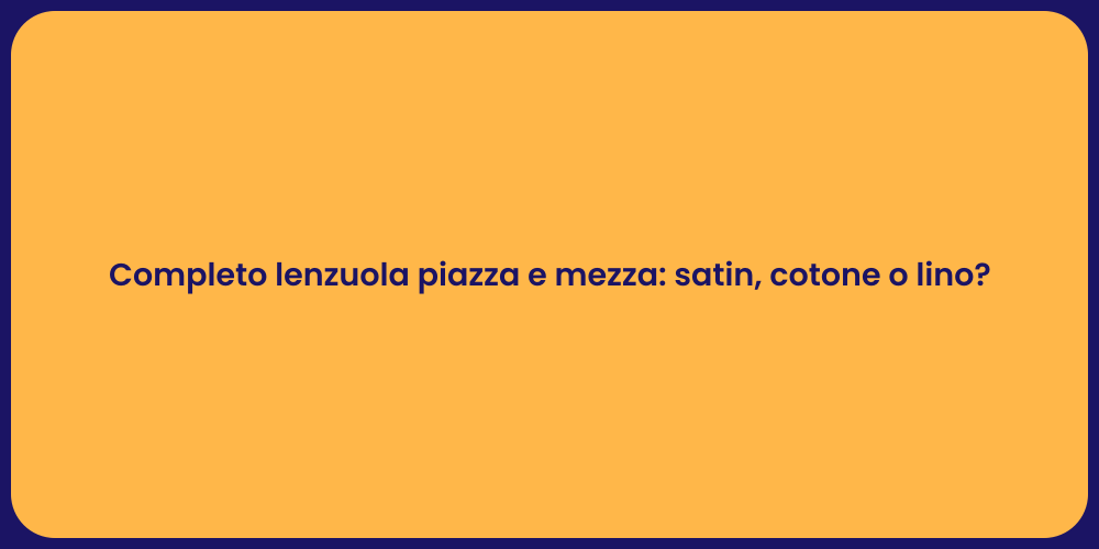 Completo lenzuola piazza e mezza: satin, cotone o lino?