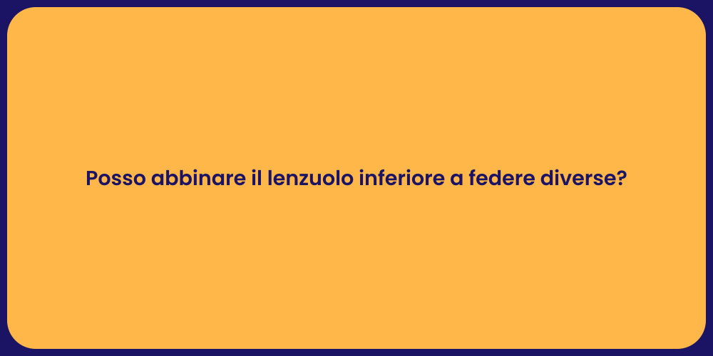 Posso abbinare il lenzuolo inferiore a federe diverse?