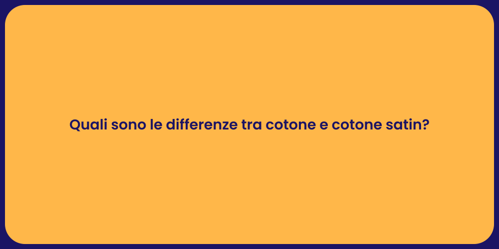 Quali sono le differenze tra cotone e cotone satin?
