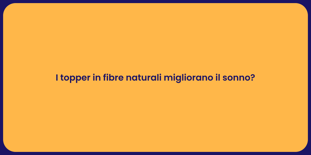 I topper in fibre naturali migliorano il sonno?