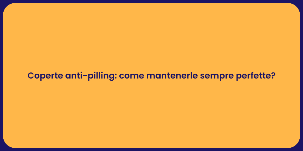 Coperte anti-pilling: come mantenerle sempre perfette?