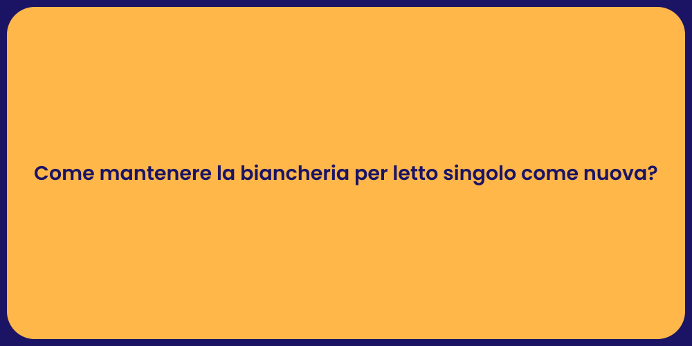 Come mantenere la biancheria per letto singolo come nuova?