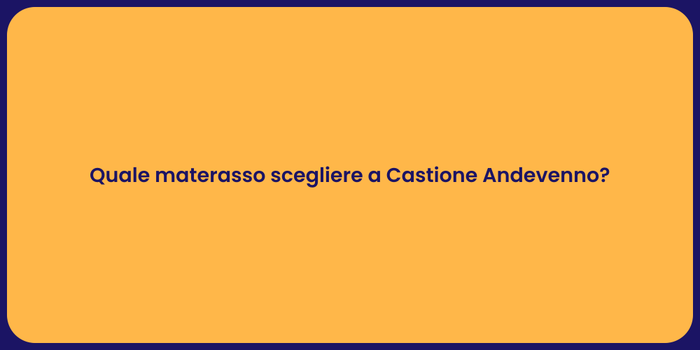 Quale materasso scegliere a Castione Andevenno?