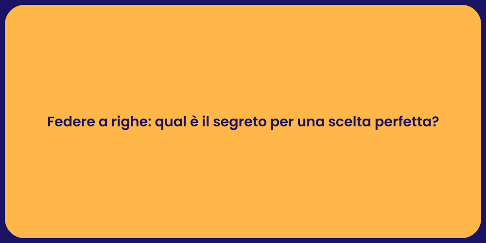 Federe a righe: qual è il segreto per una scelta perfetta?