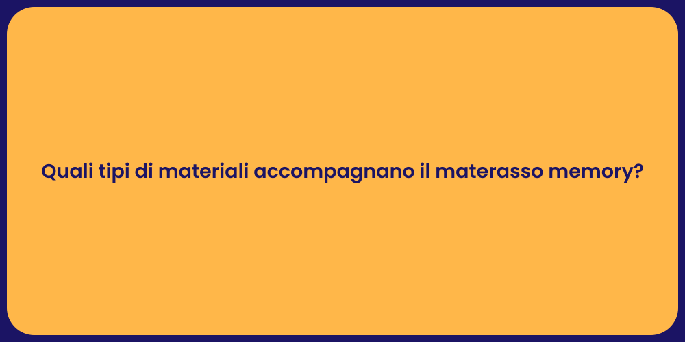 Quali tipi di materiali accompagnano il materasso memory?