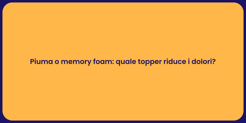 Piuma o memory foam: quale topper riduce i dolori?