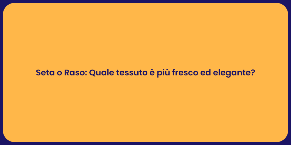 Seta o Raso: Quale tessuto è più fresco ed elegante?