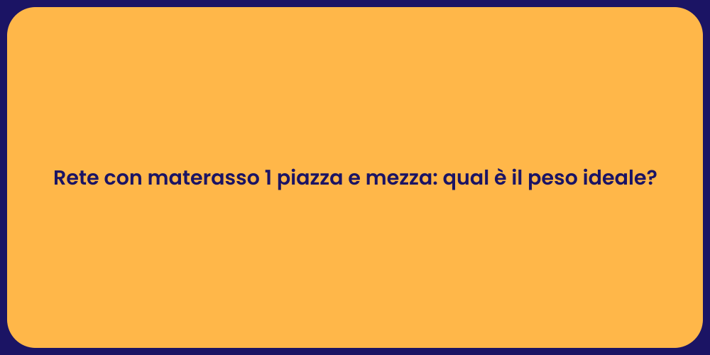 Rete con materasso 1 piazza e mezza: qual è il peso ideale?