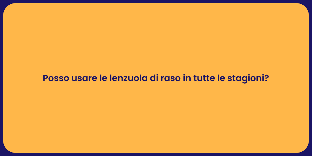 Posso usare le lenzuola di raso in tutte le stagioni?