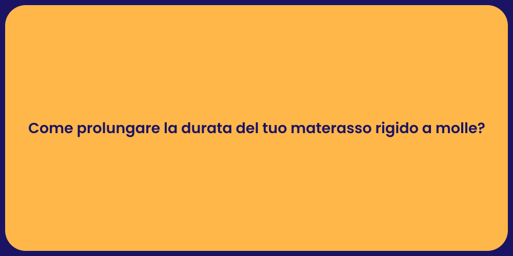 Come prolungare la durata del tuo materasso rigido a molle?