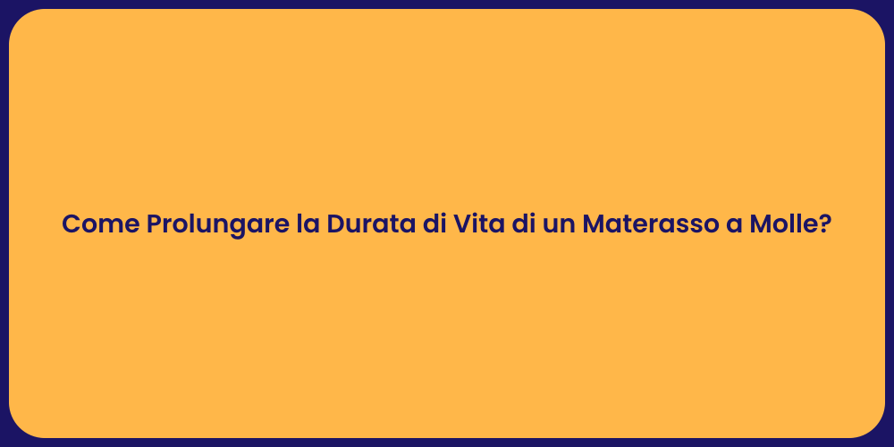 Come Prolungare la Durata di Vita di un Materasso a Molle?