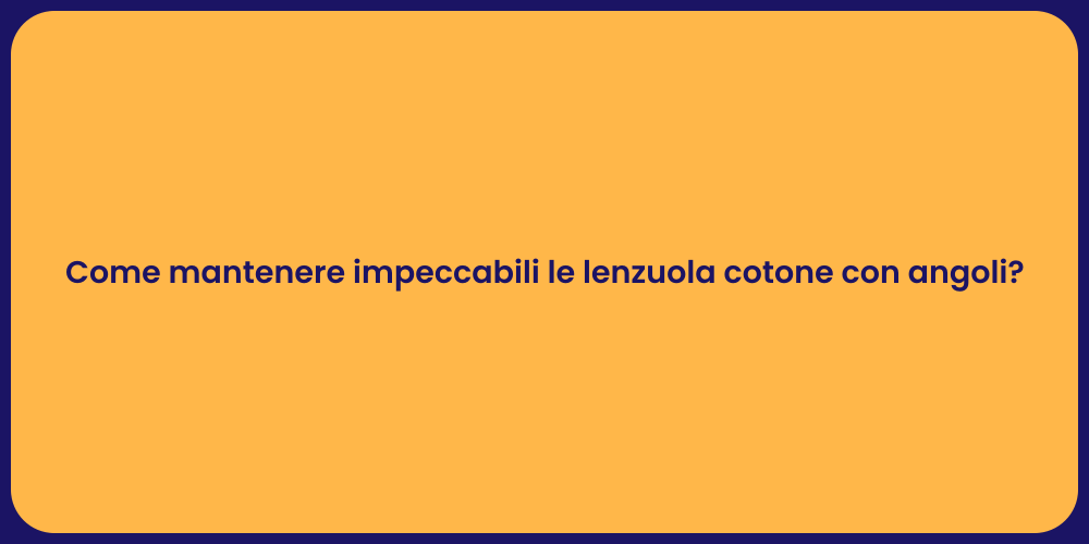 Come mantenere impeccabili le lenzuola cotone con angoli?