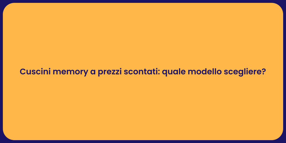 Cuscini memory a prezzi scontati: quale modello scegliere?