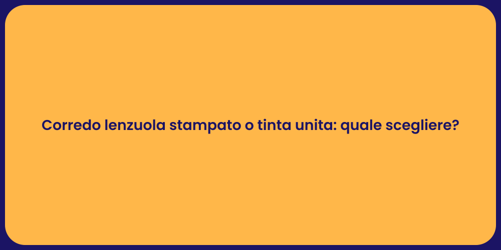 Corredo lenzuola stampato o tinta unita: quale scegliere?