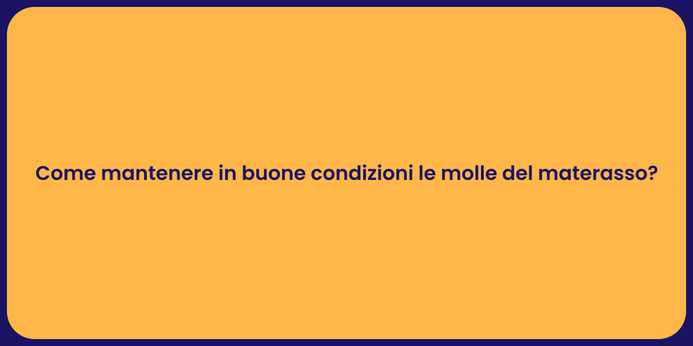Come mantenere in buone condizioni le molle del materasso?