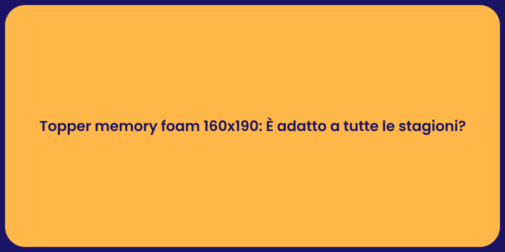 Topper memory foam 160x190: È adatto a tutte le stagioni?