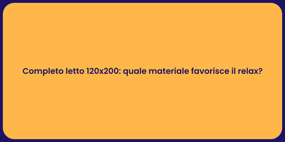 Completo letto 120x200: quale materiale favorisce il relax?