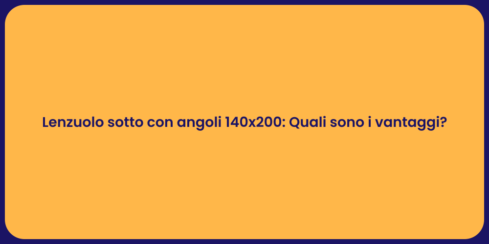 Lenzuolo sotto con angoli 140x200: Quali sono i vantaggi?