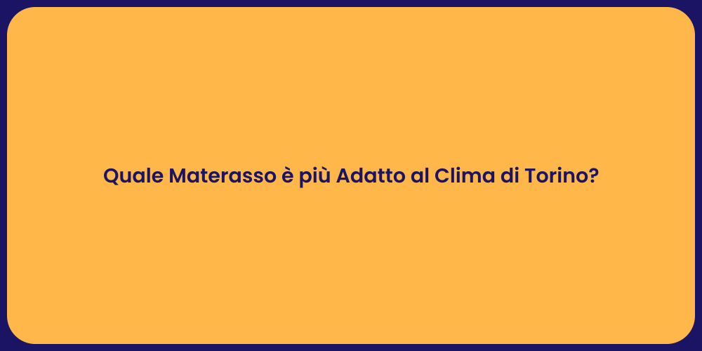 Quale Materasso è più Adatto al Clima di Torino?