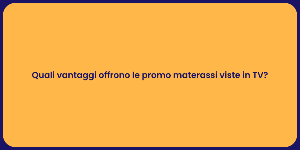Quali vantaggi offrono le promo materassi viste in TV?