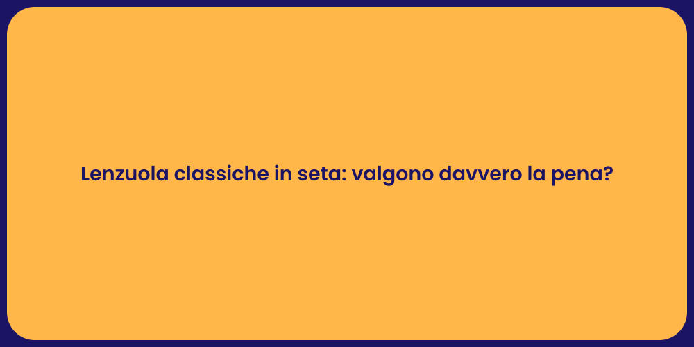 Lenzuola classiche in seta: valgono davvero la pena?