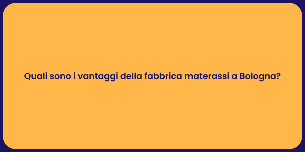 Quali sono i vantaggi della fabbrica materassi a Bologna?