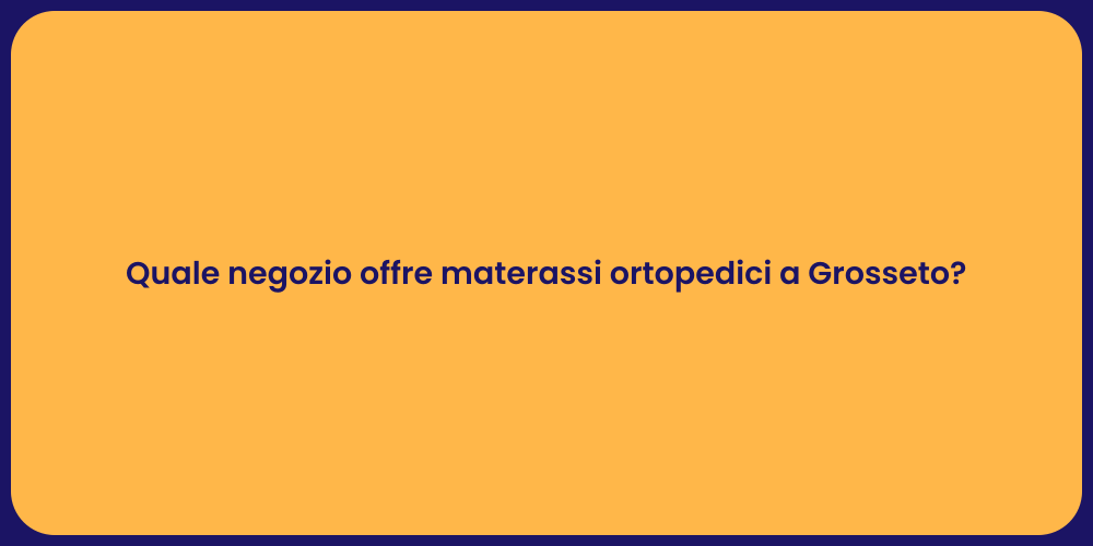 Quale negozio offre materassi ortopedici a Grosseto?