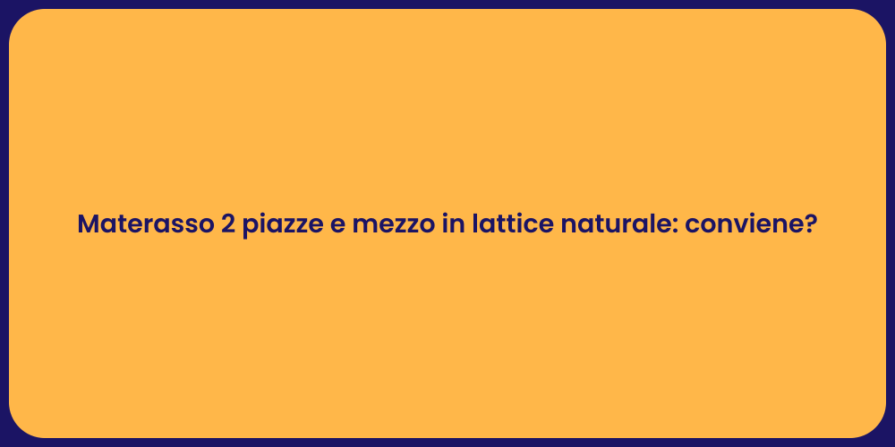 Materasso 2 piazze e mezzo in lattice naturale: conviene?