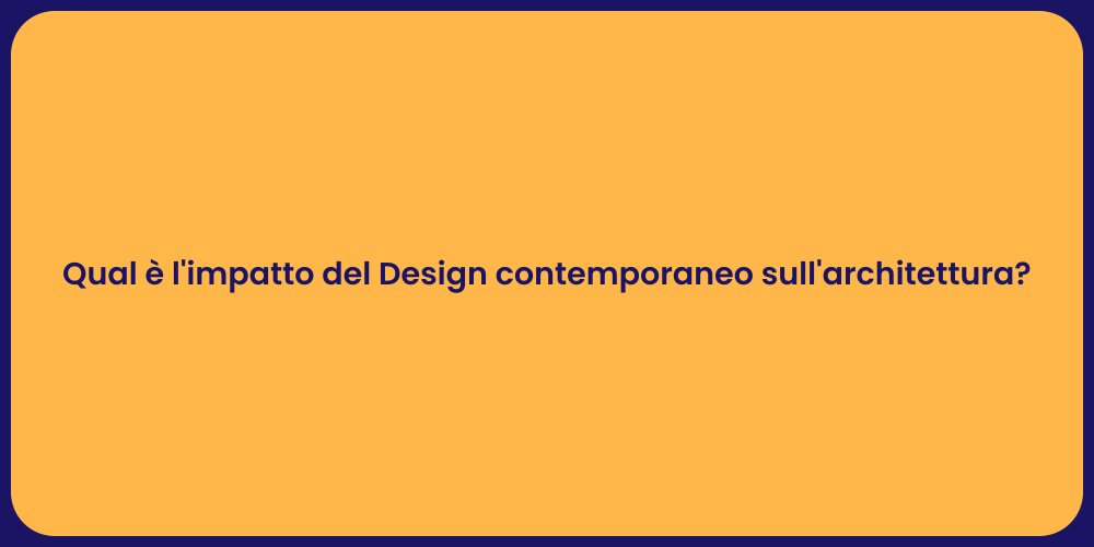 Qual è l'impatto del Design contemporaneo sull'architettura?