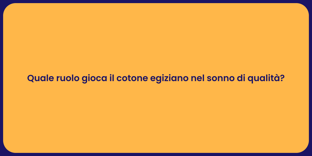 Quale ruolo gioca il cotone egiziano nel sonno di qualità?