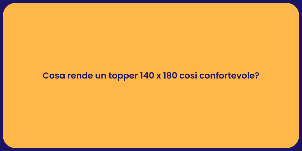 Cosa rende un topper 140 x 180 così confortevole?