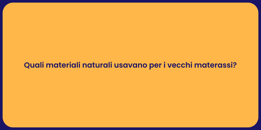 Quali materiali naturali usavano per i vecchi materassi?