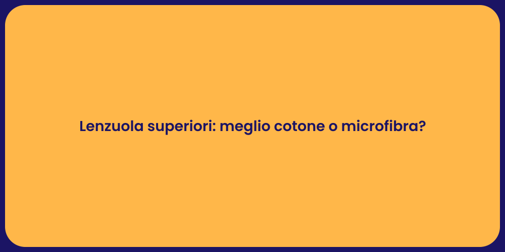 Lenzuola superiori: meglio cotone o microfibra?