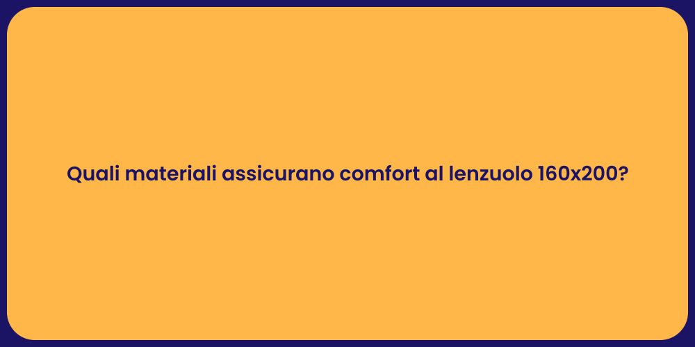 Quali materiali assicurano comfort al lenzuolo 160x200?