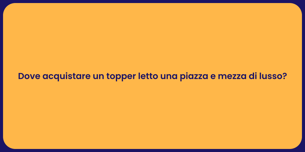 Dove acquistare un topper letto una piazza e mezza di lusso?
