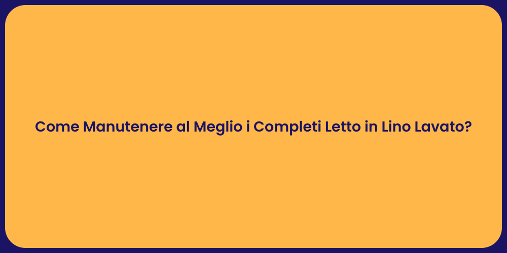 Come Manutenere al Meglio i Completi Letto in Lino Lavato?