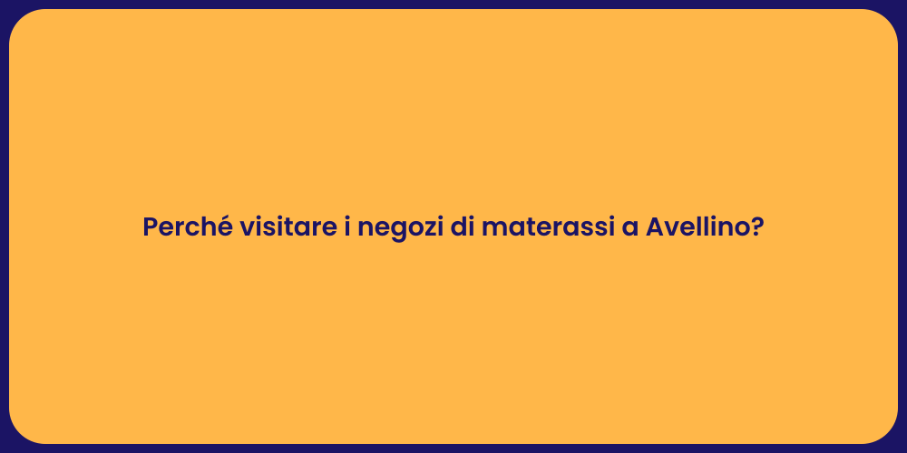 Perché visitare i negozi di materassi a Avellino?