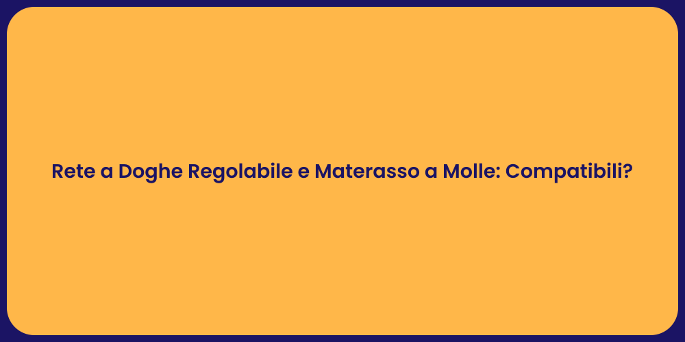 Rete a Doghe Regolabile e Materasso a Molle: Compatibili?
