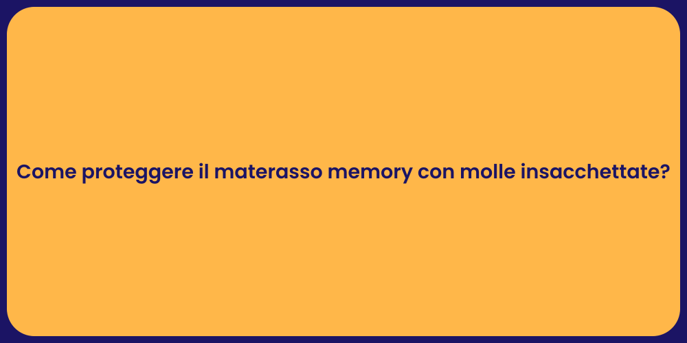 Come proteggere il materasso memory con molle insacchettate?