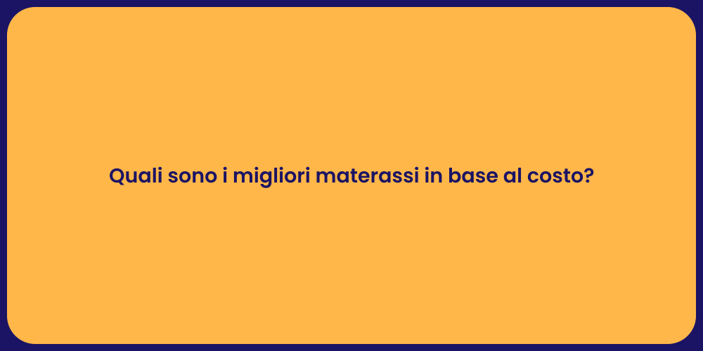 Quali sono i migliori materassi in base al costo?
