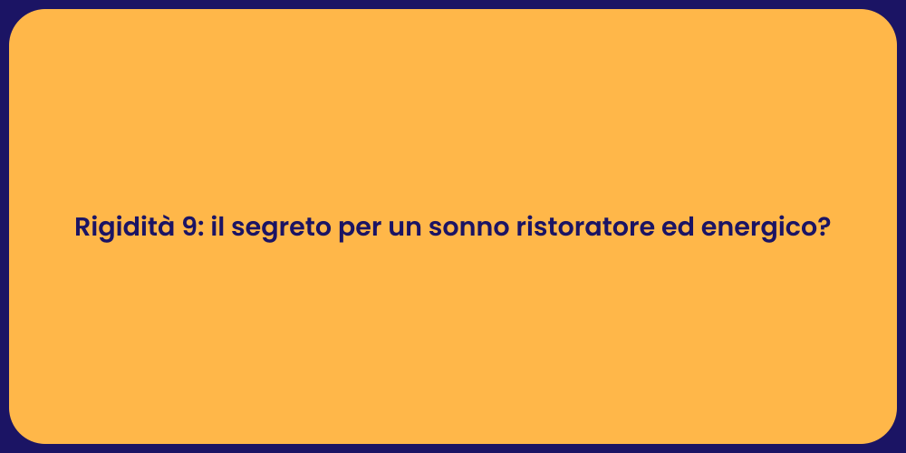 Rigidità 9: il segreto per un sonno ristoratore ed energico?