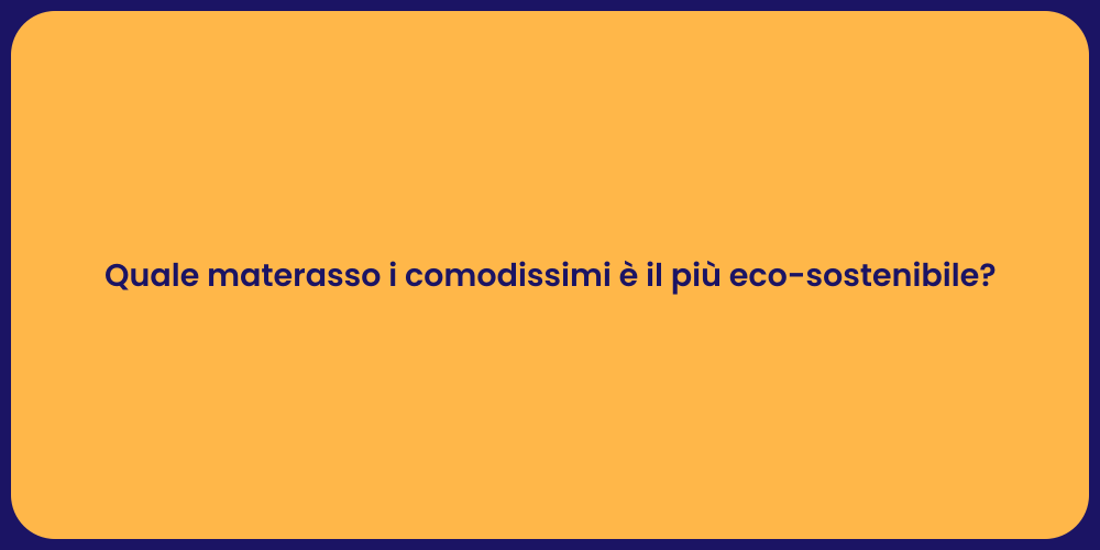 Quale materasso i comodissimi è il più eco-sostenibile?