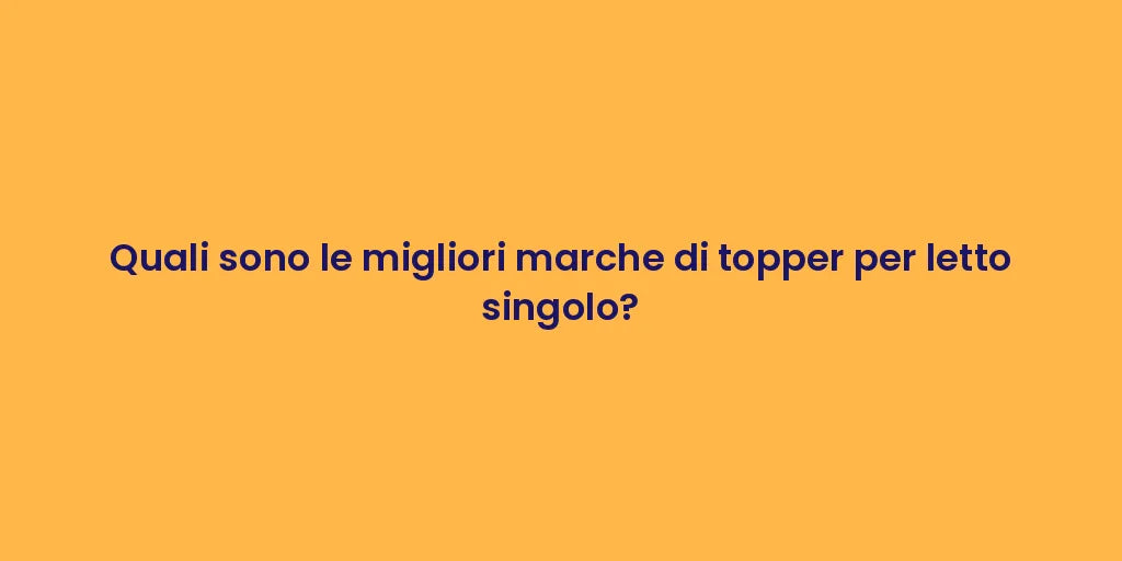 Quali sono le migliori marche di topper per letto singolo?