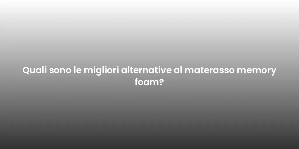 Quali sono le migliori alternative al materasso memory foam?
