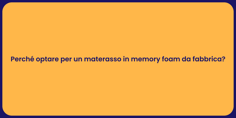 Perché optare per un materasso in memory foam da fabbrica?