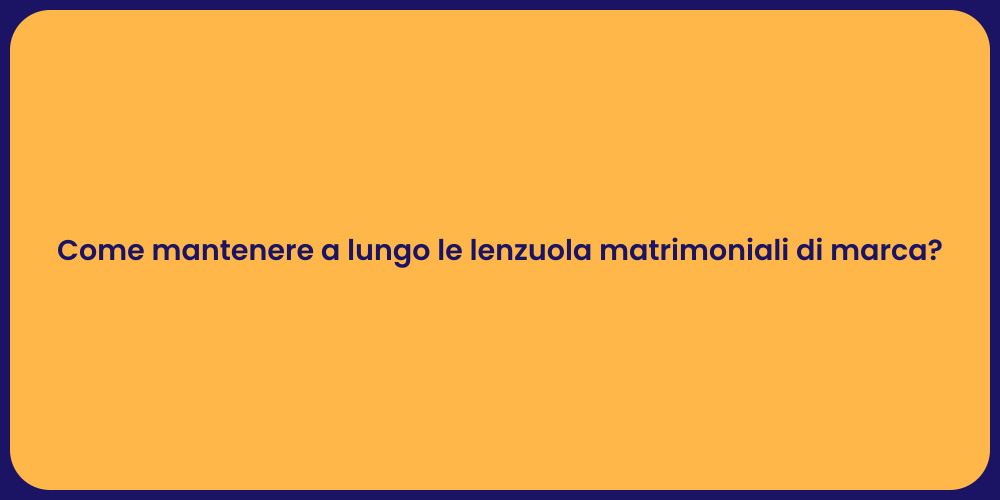 Come mantenere a lungo le lenzuola matrimoniali di marca?