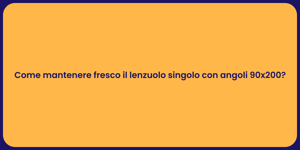 Come mantenere fresco il lenzuolo singolo con angoli 90x200?
