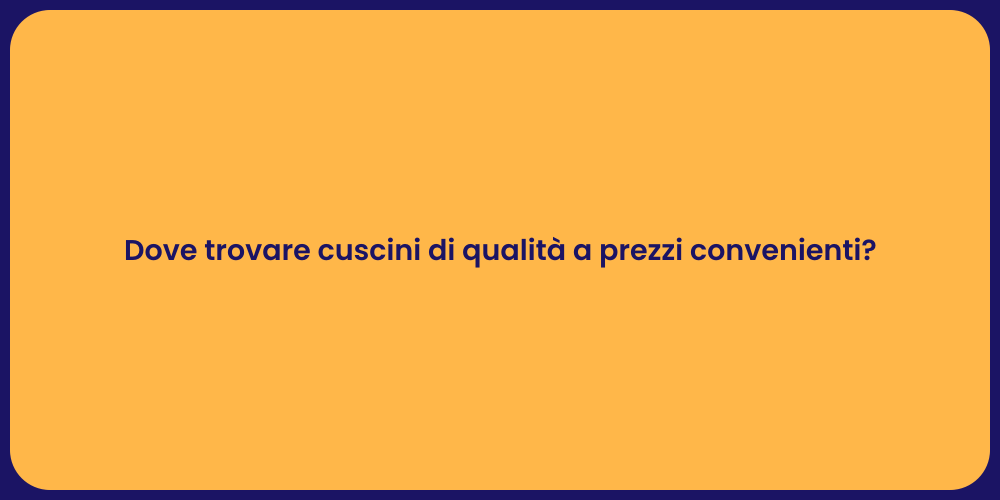 Dove trovare cuscini di qualità a prezzi convenienti?