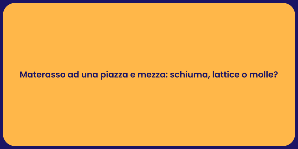Materasso ad una piazza e mezza: schiuma, lattice o molle?